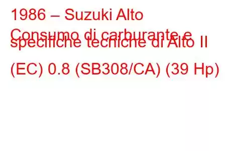 1986 – Suzuki Alto
Consumo di carburante e specifiche tecniche di Alto II (EC) 0.8 (SB308/CA) (39 Hp)