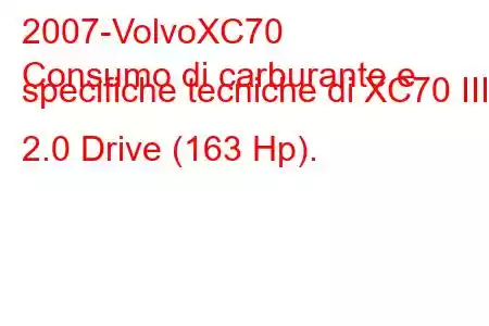 2007-VolvoXC70
Consumo di carburante e specifiche tecniche di XC70 III 2.0 Drive (163 Hp).