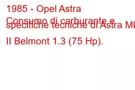 1985 - Opel Astra
Consumo di carburante e specifiche tecniche di Astra Mk II Belmont 1.3 (75 Hp).