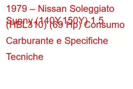 1979 – Nissan Soleggiato
Sunny (140Y,150Y) 1.5 (HBL310) (69 Hp) Consumo Carburante e Specifiche Tecniche