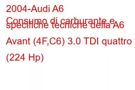 2004-Audi A6
Consumo di carburante e specifiche tecniche della A6 Avant (4F,C6) 3.0 TDI quattro (224 Hp)