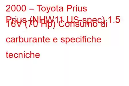 2000 – Toyota Prius
Prius (NHW11 US-spec) 1.5 16V (70 Hp) Consumo di carburante e specifiche tecniche