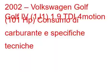 2002 – Volkswagen Golf
Golf IV (1J1) 1.9 TDI 4motion (101 Hp) Consumo di carburante e specifiche tecniche