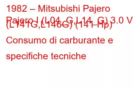 1982 – Mitsubishi Pajero
Pajero I (L04_G,L14_G) 3.0 V6 (L141G,L146G) (141 Hp) Consumo di carburante e specifiche tecniche