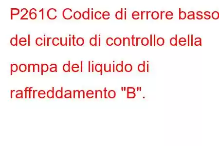 P261C Codice di errore basso del circuito di controllo della pompa del liquido di raffreddamento 