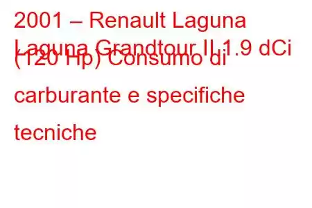 2001 – Renault Laguna
Laguna Grandtour II 1.9 dCi (120 Hp) Consumo di carburante e specifiche tecniche