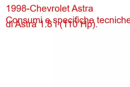 1998-Chevrolet Astra
Consumi e specifiche tecniche di Astra 1.8 i (110 Hp).