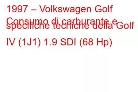 1997 – Volkswagen Golf
Consumo di carburante e specifiche tecniche della Golf IV (1J1) 1.9 SDI (68 Hp)