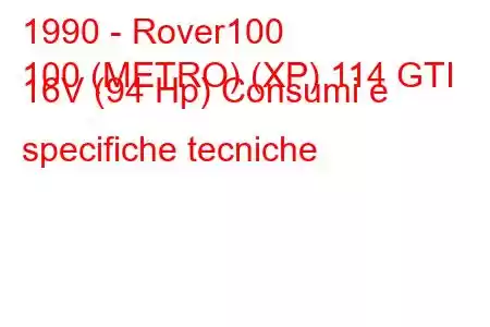 1990 - Rover100
100 (METRO) (XP) 114 GTI 16V (94 Hp) Consumi e specifiche tecniche