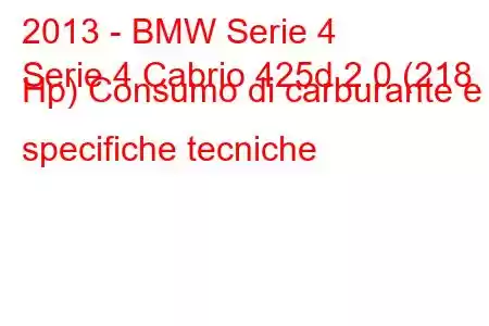 2013 - BMW Serie 4
Serie 4 Cabrio 425d 2.0 (218 Hp) Consumo di carburante e specifiche tecniche