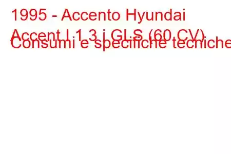 1995 - Accento Hyundai
Accent I 1.3 i GLS (60 CV) Consumi e specifiche tecniche