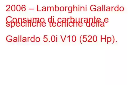 2006 – Lamborghini Gallardo
Consumo di carburante e specifiche tecniche della Gallardo 5.0i V10 (520 Hp).