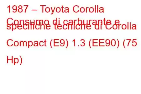 1987 – Toyota Corolla
Consumo di carburante e specifiche tecniche di Corolla Compact (E9) 1.3 (EE90) (75 Hp)