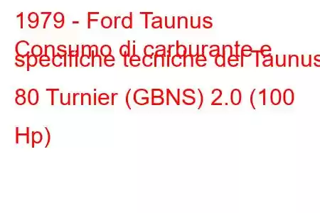 1979 - Ford Taunus
Consumo di carburante e specifiche tecniche del Taunus 80 Turnier (GBNS) 2.0 (100 Hp)