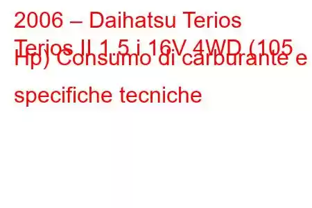 2006 – Daihatsu Terios
Terios II 1.5 i 16V 4WD (105 Hp) Consumo di carburante e specifiche tecniche