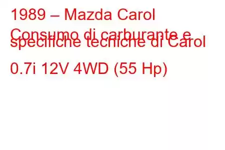 1989 – Mazda Carol
Consumo di carburante e specifiche tecniche di Carol 0.7i 12V 4WD (55 Hp)