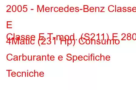 2005 - Mercedes-Benz Classe E
Classe E T-mod. (S211) E 280 4Matic (231 Hp) Consumo Carburante e Specifiche Tecniche