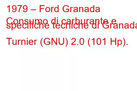 1979 – Ford Granada
Consumo di carburante e specifiche tecniche di Granada Turnier (GNU) 2.0 (101 Hp).