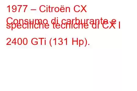 1977 – Citroën CX
Consumo di carburante e specifiche tecniche di CX I 2400 GTi (131 Hp).