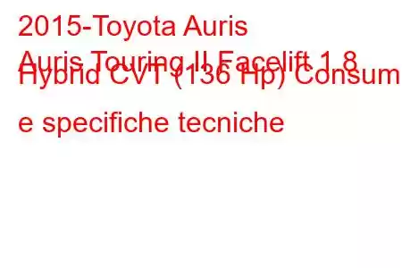 2015-Toyota Auris
Auris Touring II Facelift 1.8 Hybrid CVT (136 Hp) Consumi e specifiche tecniche