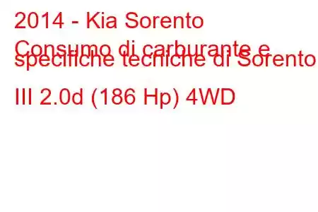 2014 - Kia Sorento
Consumo di carburante e specifiche tecniche di Sorento III 2.0d (186 Hp) 4WD