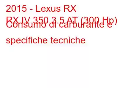 2015 - Lexus RX
RX IV 350 3.5 AT (300 Hp) Consumo di carburante e specifiche tecniche