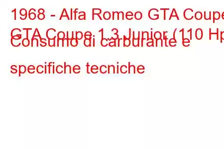 1968 - Alfa Romeo GTA Coupé
GTA Coupe 1.3 Junior (110 Hp) Consumo di carburante e specifiche tecniche