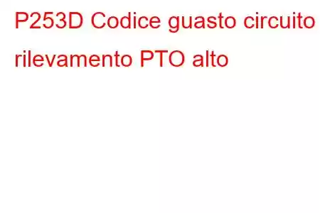 P253D Codice guasto circuito rilevamento PTO alto