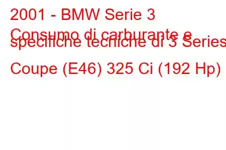 2001 - BMW Serie 3
Consumo di carburante e specifiche tecniche di 3 Series Coupe (E46) 325 Ci (192 Hp)