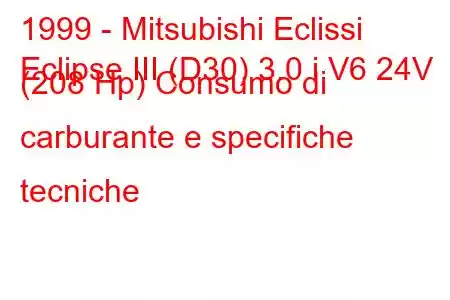 1999 - Mitsubishi Eclissi
Eclipse III (D30) 3.0 i V6 24V (208 Hp) Consumo di carburante e specifiche tecniche