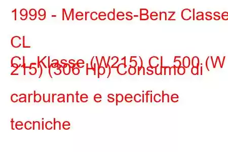 1999 - Mercedes-Benz Classe CL
CL-Klasse (W215) CL 500 (W 215) (306 Hp) Consumo di carburante e specifiche tecniche