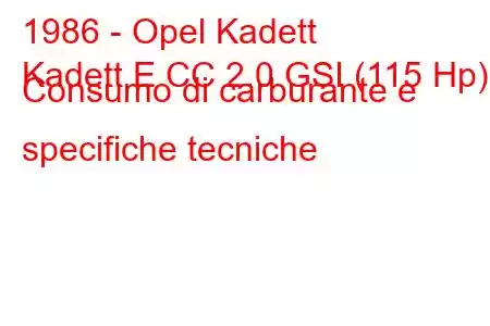 1986 - Opel Kadett
Kadett E CC 2.0 GSI (115 Hp) Consumo di carburante e specifiche tecniche