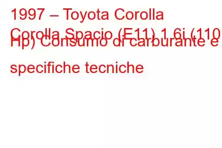 1997 – Toyota Corolla
Corolla Spacio (E11) 1.6i (110 Hp) Consumo di carburante e specifiche tecniche