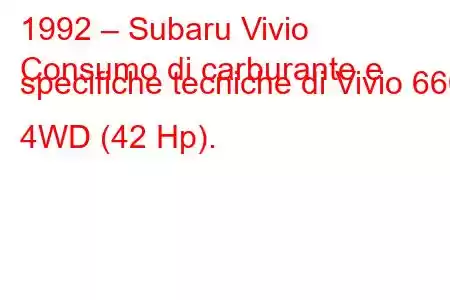 1992 – Subaru Vivio
Consumo di carburante e specifiche tecniche di Vivio 660 4WD (42 Hp).