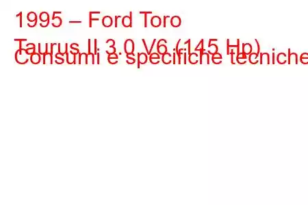 1995 – Ford Toro
Taurus II 3.0 V6 (145 Hp) Consumi e specifiche tecniche