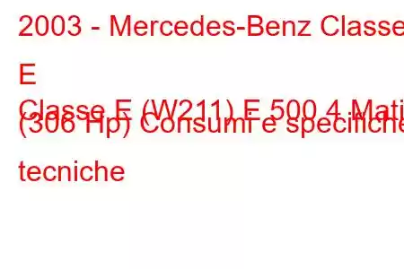 2003 - Mercedes-Benz Classe E
Classe E (W211) E 500 4 Matic (306 Hp) Consumi e specifiche tecniche