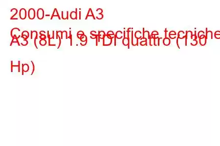 2000-Audi A3
Consumi e specifiche tecniche A3 (8L) 1.9 TDI quattro (130 Hp)