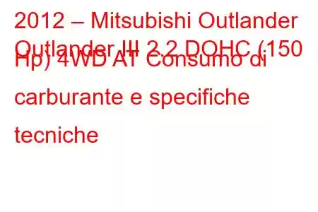 2012 – Mitsubishi Outlander
Outlander III 2.2 DOHC (150 Hp) 4WD AT Consumo di carburante e specifiche tecniche