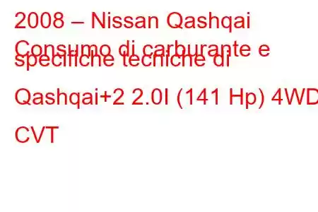 2008 – Nissan Qashqai
Consumo di carburante e specifiche tecniche di Qashqai+2 2.0I (141 Hp) 4WD CVT