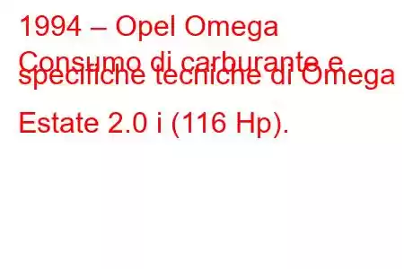 1994 – Opel Omega
Consumo di carburante e specifiche tecniche di Omega Estate 2.0 i (116 Hp).