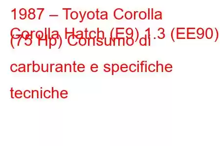 1987 – Toyota Corolla
Corolla Hatch (E9) 1.3 (EE90) (75 Hp) Consumo di carburante e specifiche tecniche