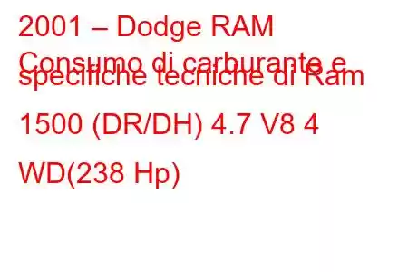 2001 – Dodge RAM
Consumo di carburante e specifiche tecniche di Ram 1500 (DR/DH) 4.7 V8 4 WD(238 Hp)