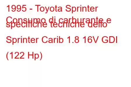 1995 - Toyota Sprinter
Consumo di carburante e specifiche tecniche dello Sprinter Carib 1.8 16V GDI (122 Hp)