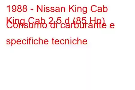 1988 - Nissan King Cab
King Cab 2.5 d (85 Hp) Consumo di carburante e specifiche tecniche