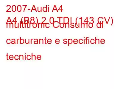 2007-Audi A4
A4 (B8) 2.0 TDI (143 CV) multitronic Consumo di carburante e specifiche tecniche