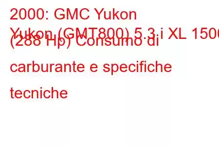 2000: GMC Yukon
Yukon (GMT800) 5.3 i XL 1500 (288 Hp) Consumo di carburante e specifiche tecniche