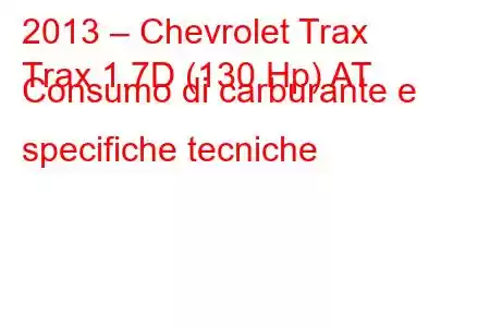 2013 – Chevrolet Trax
Trax 1.7D (130 Hp) AT Consumo di carburante e specifiche tecniche