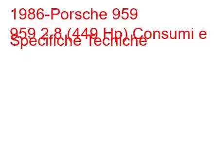 1986-Porsche 959
959 2.8 (449 Hp) Consumi e Specifiche Tecniche