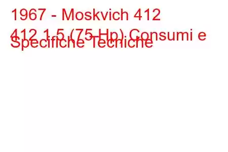 1967 - Moskvich 412
412 1.5 (75 Hp) Consumi e Specifiche Tecniche