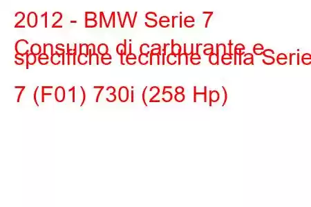 2012 - BMW Serie 7
Consumo di carburante e specifiche tecniche della Serie 7 (F01) 730i (258 Hp)